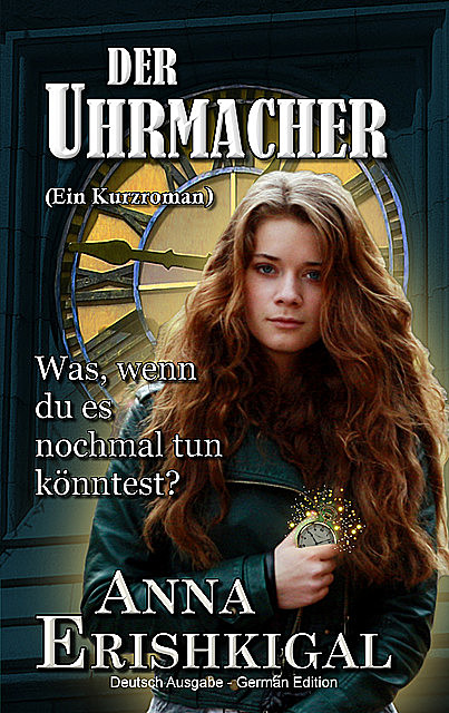 Der Uhrmacher: ein kurzroman (Deutsche Ausgabe), Anna Erishkigal