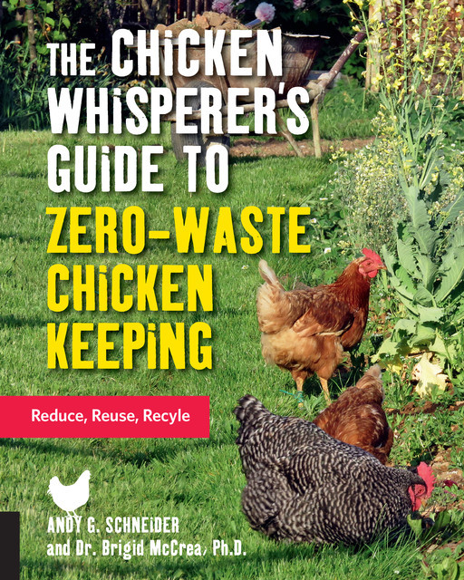 The Chicken Whisperer's Guide to Zero-Waste Chicken Keeping, Andy Schneider