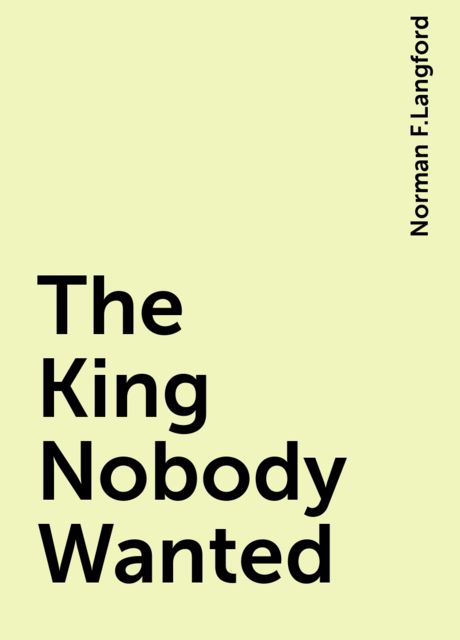 The King Nobody Wanted, Norman F.Langford