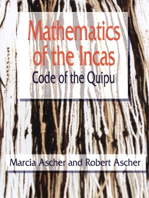 Mathematics of the Incas, Marcia Ascher, Robert Ascher