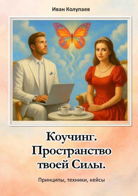 Коучинг. Пространство твоей силы. Принципы, техники, кейсы, Иван Колупаев