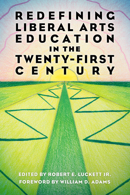 Redefining Liberal Arts Education in the Twenty-First Century, William D. Adams