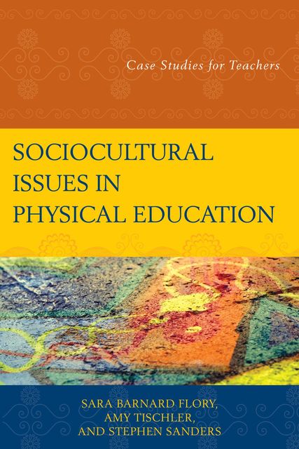 Sociocultural Issues in Physical Education, Amy Tischler, Edited by Sara Barnard Flory, Stephen Sanders