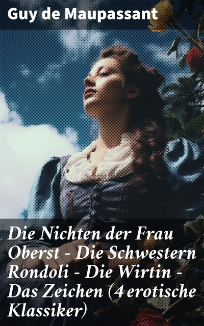 Die Nichten der Frau Oberst – Die Schwestern Rondoli – Die Wirtin – Das Zeichen (4 erotische Klassiker), Guy de Maupassant