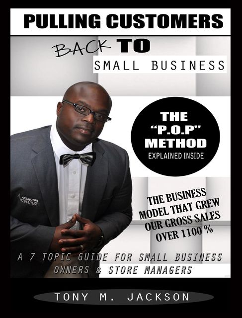 Pulling Customers Back To Small Business: A 7 Topic Guide For Small Business Owners & Store Managers, Tony M Jackson