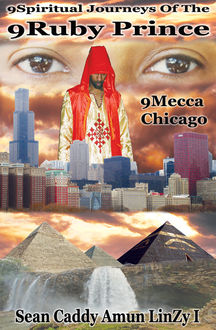 9Spiritual Journeys Of The 9Ruby Prince: 9Mecca Chicago, Sean Caddy Amun LinZy I