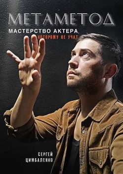 МЕТАМЕТОД. Мастерство актера, которому не учат, Цимбаленко Сергей