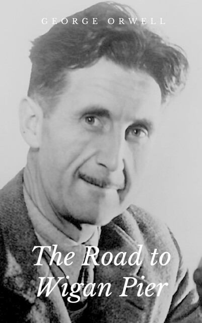 The Road to Wigan Pier, George Orwell
