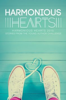 Harmonious Hearts 2015 – Stories from the Young Author Challenge, CJ, Jordan Gillespie, ZIG, Alice Blank, Angelicque Bautista, Danielle Eyer, Erica Engelin, Gabriella Reeb, Hannah Irene, Imani J. Walton, Juli Philippo, Laura Swogger, Melissa Dollison, S.A. Star, Sara Stark, Shaye Evans, Sheila McIntosh