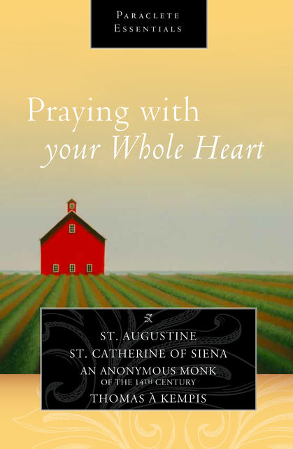 Praying with Your Whole Heart, Saint Catherine of Siena, Saint Augustine, Thomas a Kempis