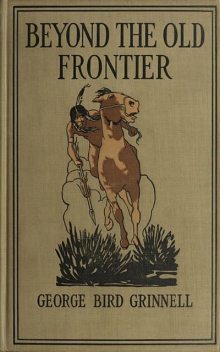 Beyond the Old Frontier, George Bird Grinnell