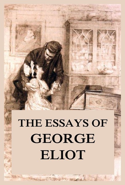 The Essays of George Eliot, George Eliot