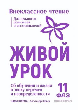 Живой Урок. Об обучении и жизни в эпоху перемен и неопределенности, Александр Юрьев