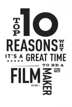 Top Ten Reasons Why It's A Great Time to be A Filmmaker, Michael Wiese Authors