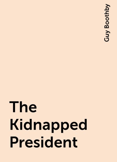 The Kidnapped President, Guy Boothby