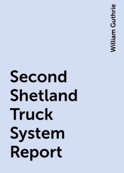 Second Shetland Truck System Report, William Guthrie