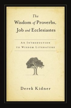 The Wisdom of Proverbs, Job and Ecclesiastes, Derek Kidner