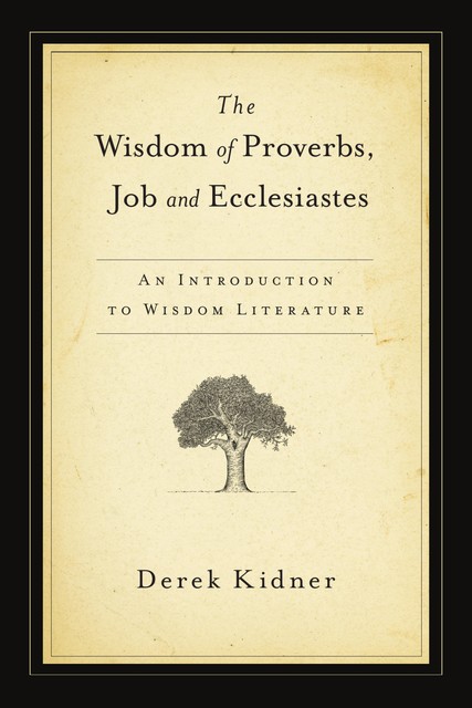 The Wisdom of Proverbs, Job and Ecclesiastes, Derek Kidner