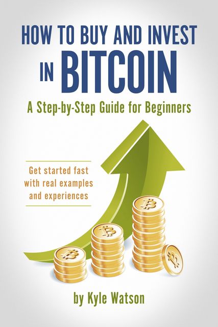 How to Buy and Invest in Bitcoin, A Step-by-Step Guide for Beginners, Kyle Watson
