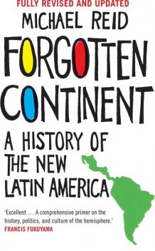 Forgotten Continent: A History of the New Latin America, Michael Reid