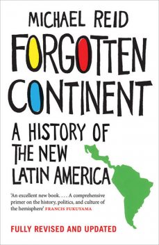 Forgotten Continent: A History of the New Latin America, Michael Reid