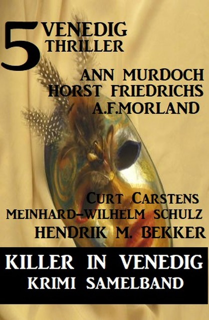 Killer in Venedig: 5 Venedig-Thriller – Krimi Sammelband, Morland A.F., Ann Murdoch, Hendrik M. Bekker, Horst Friedrichs, Schulz Meinhard-Wilhelm, Curt Carstens