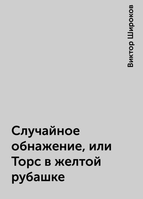 Случайное обнажение, или Торс в желтой рубашке, Виктор Широков