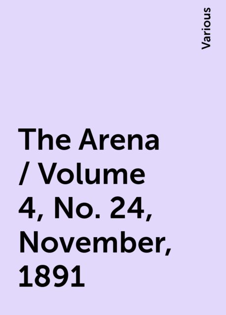 The Arena / Volume 4, No. 24, November, 1891, Various
