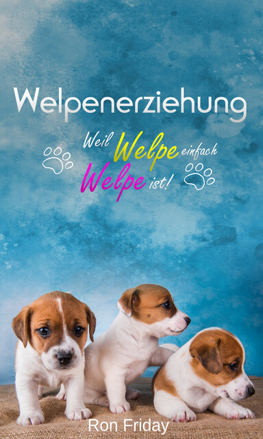 Welpenerziehung Weil Welpe einfach Welpe ist, Ron Friday