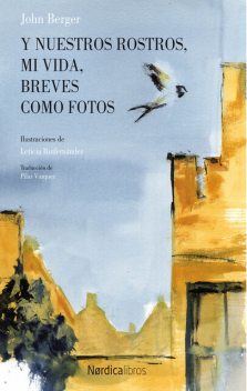 Y nuestros rostros, mi vida, breves como fotos, John Berger