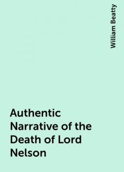 Authentic Narrative of the Death of Lord Nelson, William Beatty