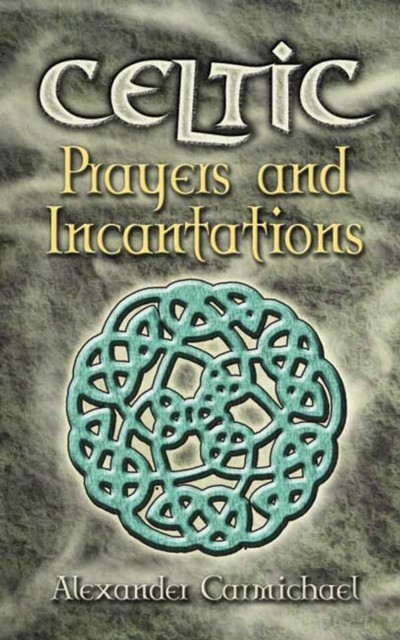 Celtic Prayers and Incantations, Alexander Carmichael