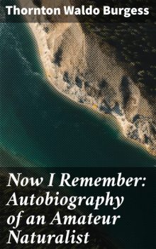 Now I Remember: Autobiography of an Amateur Naturalist, Thornton Burgess