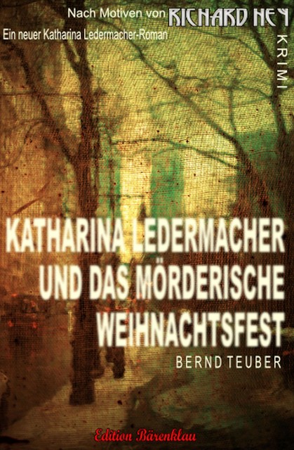 Katharina Ledermacher und das mörderische Weihnachtsfest, Bernd Teuber, Richard Hey