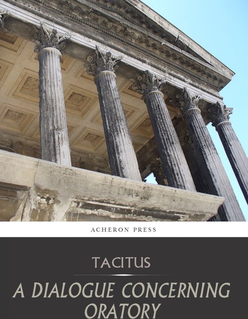 A Dialogue Concerning Oratory, or the Causes of Corrupt Eloquence, Tacitus