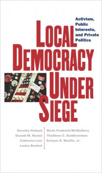 Local Democracy Under Siege, Catherine Lutz, Donald M.Nonini, Dorothy Holland, Enrique G.Murillo, Lesley Bartlett, Marla Frederick-McGlathery, Thaddeus C.Guldbrandsen