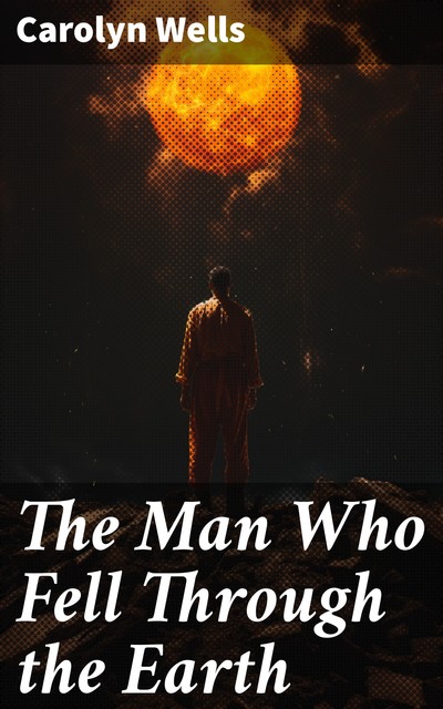 The Man Who Fell Through the Earth, Carolyn Wells