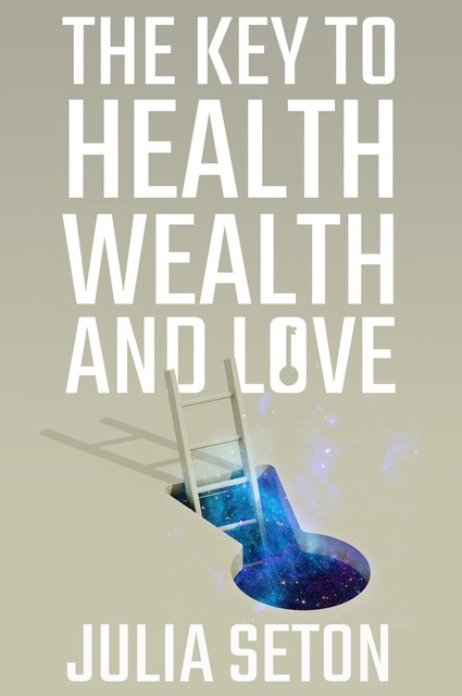 The Key to Health, Wealth and Love, Julia Seton