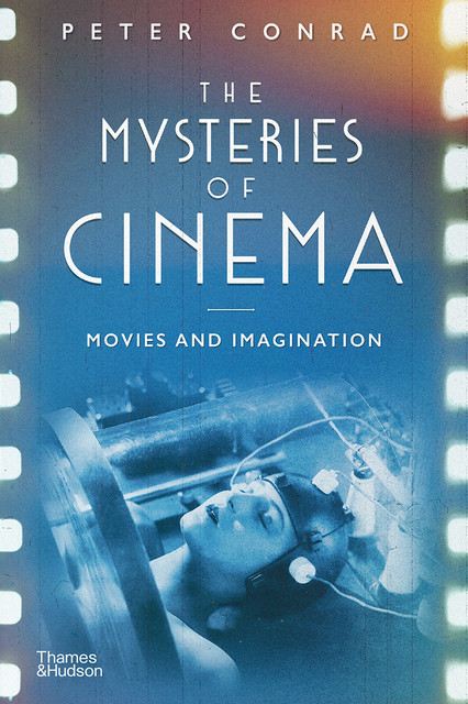 The Mysteries of Cinema: Movies and Imagination, Peter Conrad