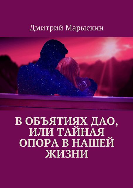 В объятиях Дао, или Тайная опора в нашей жизни, Дмитрий Марыскин