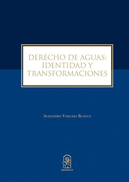 Derecho de Aguas: Identidad y Transformaciones, Alejandro Blanco
