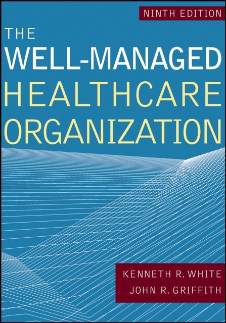 Well-Managed Healthcare Organization, Ninth Edition, John Griffith