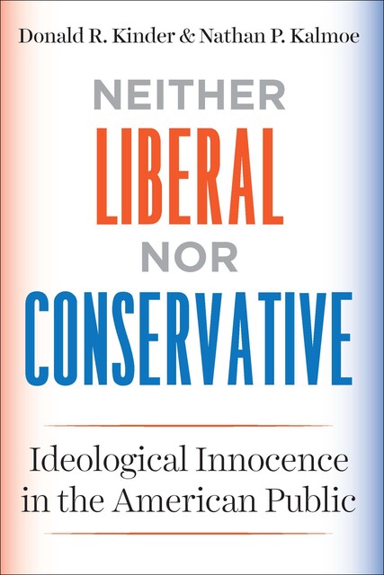 Neither Liberal nor Conservative, Nathan P. Kalmoe, Donald R. Kinder