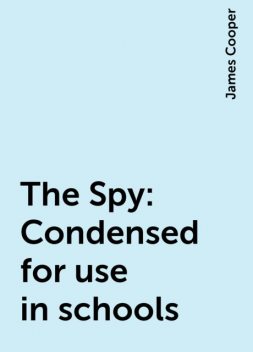 The Spy: Condensed for use in schools, James Cooper