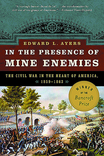 In the Presence of Mine Enemies: The Civil War in the Heart of America, 1859–1864, Edward L.Ayers