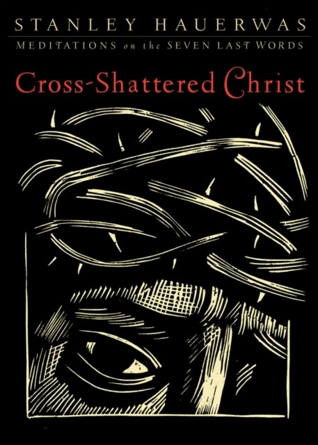Cross-Shattered Christ, Stanley Hauerwas
