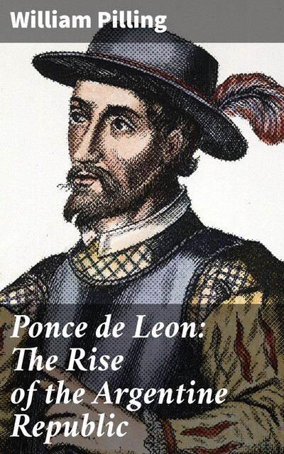 Ponce de Leon: The Rise of the Argentine Republic, William Pilling