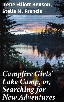 Campfire Girls' Lake Camp; or, Searching for New Adventures, Irene Elliott Benson, Stella M Francis