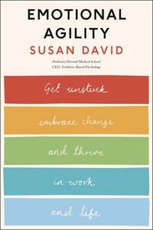 Emotional Agility: Get Unstuck, Embrace Change and Thrive in Work and Life, Susan David