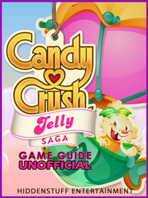 Guia Não Oficial do Jogo Candy Crush Jelly Saga, HiddenStuff Entertainment